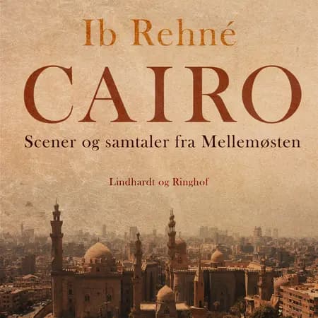 Cairo. Scener og samtaler fra Mellemøsten af Ib Rehné