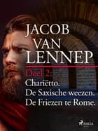 Onze voorouders in verschillende taferelen geschetst. Deel 2: Chariëtto. De Saxische weezen. De Friezen te Rome af Jacob van Lennep