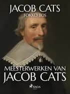 Meesterwerken van Jacob Cats af Fokko Bos og Jacob Cats