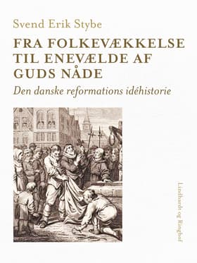 Fra folkevækkelse til enevælde af Guds nåde. Den danske reformations idéhistorie af Svend Erik Stybe