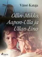 Ollin-Mikko, Aapon-Ulla ja Ullan-Eino af Väinö Kataja