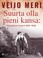 Suurta olla pieni kansa: itsenäinen Suomi 1920-1940 af Veijo Meri