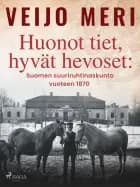 Huonot tiet, hyvät hevoset: Suomen suuriruhtinaskunta vuoteen 1870 af Veijo Meri