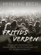 Fritids verden. Studier i modernitet, mandighed, homoseksualitet og senmodernitet af Henning Bech