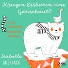Kriegen Eisbären eine Gänsehaut? Pfiffige Kinderfragen, anschauliche Antworten af Isabelle Auerbach