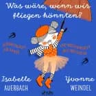 Was wäre, wenn wir fliegen könnten? Gedankenspiele und Wissenswertes für Kinder und Erwachsene