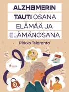 Alzheimerin tauti osana elämää ja elämänosana af Pirkko Telaranta