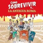 Cómo sobrevivir a la antigua Roma af El Fisgón Histórico