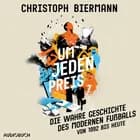 Um jeden Preis - Die wahre Geschichte des modernen Fußballs (von 1992 bis heute) af Christoph Biermann