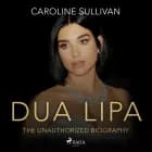 DUA LIPA: The Unauthorized Biography af Caroline Sullivan
