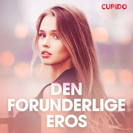Den forunderlige eros - erotiske noveller af Cupido