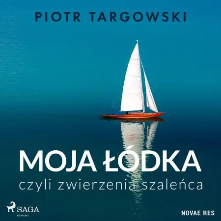 Moja łódka, czyli zwierzenia szaleńca af Piotr Targowski