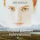 Yhden päivän tulevaisuus af Ari Ahola