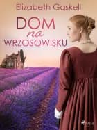 Dom na wrzosowisku af Elizabeth Gaskell
