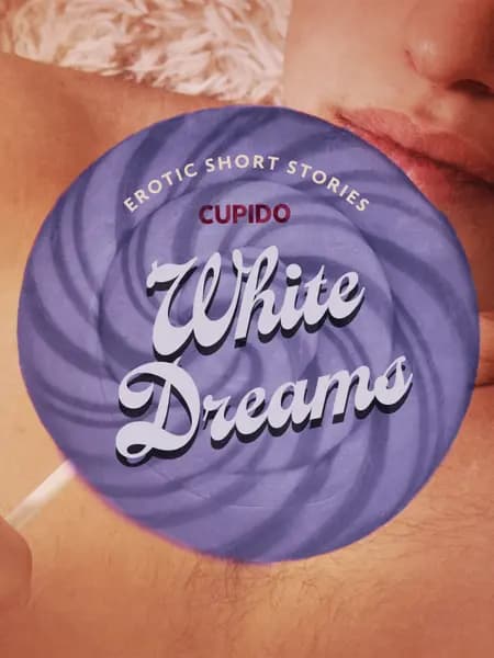 White Dreams - And Other Erotic Short Stories from Cupido af Cupido