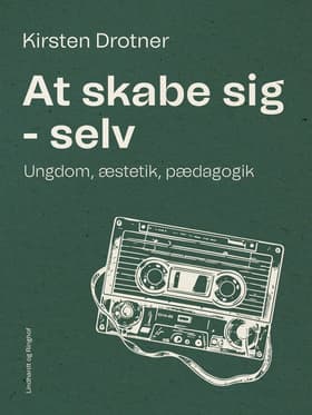 At skabe sig - selv. Ungdom, æstetik, pædagogik af Kirsten Drotner
