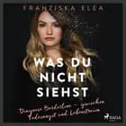 Was du nicht siehst: Diagnose Borderline - zwischen Todesangst und Lebenstraum af Franziska Elea