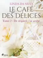 Le Café des Délices - tome 2 - De respirer, j'ai arrêté af Linda Da Silva