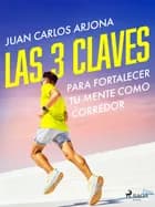Las 3 claves para fortalecer tu mente como corredor af Juan Carlos Arjona Ollero