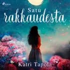 Satu rakkaudesta af Katri Tapola