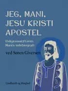 Jeg, Mani, Jesu Kristi apostel. Religionsstifteren Mani's selvbiografi