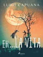 Eh… la vita af Luigi Capuana