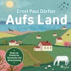 Aufs Land: Wege aus Klimakrise, Monokultur und Konsumzwang af Ernst Paul Dörfler