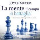 La mente il campo di battaglia. Come vincere la battaglia nella tua mente