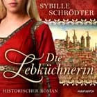 Die Lebküchnerin (Die Lebkuchen-Saga 1) af Sybille Schrödter