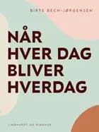 Når hver dag bliver hverdag af Birte Bech-Jørgensen