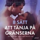 8 sätt att tänja på gränserna - En samling erotiska noveller af Alexandra Södergran, Camille Bech og Andrea Hansen
