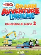 Il trenino Thomas - Grandi avventure insieme - Collezione di storie 2