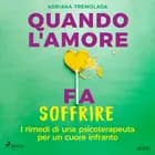 Quando l'amore fa soffrire. I rimedi di una psicoterapeuta per un cuore infranto af Adriana Tremolada