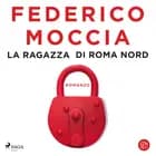 La ragazza di Roma Nord af Federico Moccia