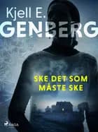 Ske det som måste ske af Kjell E. Genberg