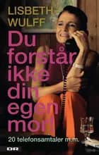 Du forstår ikke din egen mor af Lisbeth Wulff