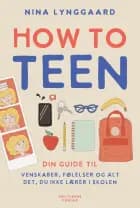 How to teen - din guide til venskaber, følelser og alt det, du ikke lærer i skolen
