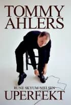Tommy Ahlers - Uperfekt af Rune Skyum-Nielsen og Tommy Ahlers