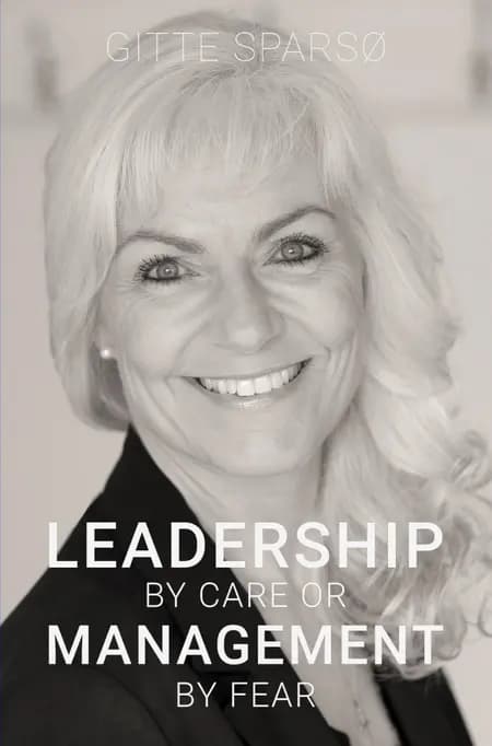 LEADERSHIP BY CARE OR MANAGEMENT BY FEAR af Gitte Sparsø