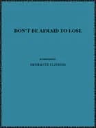 DON'T BE AFRAID TO LOSE