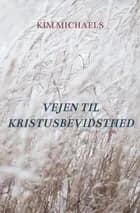 VEJEN TIL KRISTUSBEVIDSTHED af Kim Michaels