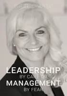 LEADERSHIP  BY  CARE  OR  MANAGEMENT  BY  FEAR af Gitte Sparsø