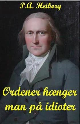 Ordener hænger man på idioter af P.A. Heiberg
