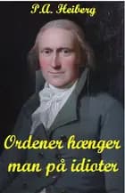 Ordener hænger man på idioter af P.A. Heiberg