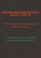 DARWIN MISUNDERSTOOD WHAT ''LIFE'' IS