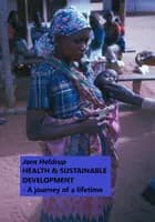 HEALTH & SUSTAINABLE DEVELOPMENT - A journey of a lifetime af Jorn Heldrup