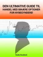 Den ultimative guide til handel med binære optioner for nybegyndere!