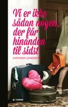 Vi er ikke sådan nogen, der får hinanden til sidst af Katarina Sandberg
