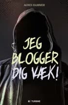 Jeg blogger dig væk! af Agnes Hammer
