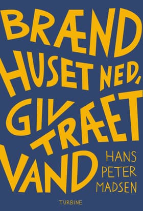 Brænd huset ned, giv træet vand af Hans Peter Madsen
